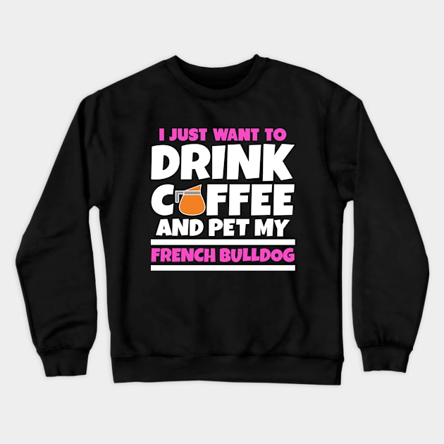 I just want to drink coffee and pet my french bulldog Crewneck Sweatshirt by colorsplash